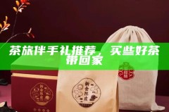 茶旅伴手礼推荐，买些好茶带回家